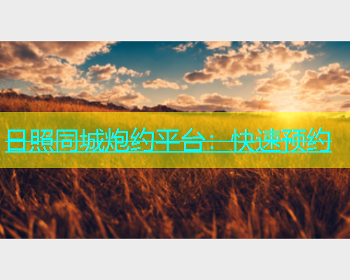 日照同城炮约平台：快速预约