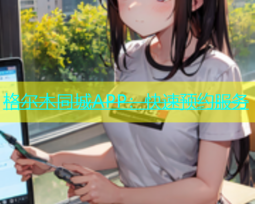 格尔木同城APP：快速预约服务