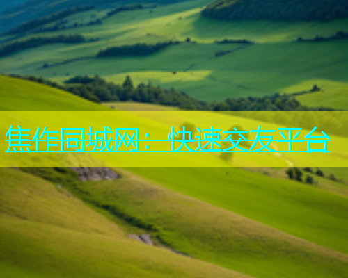 焦作同城网：快速交友平台