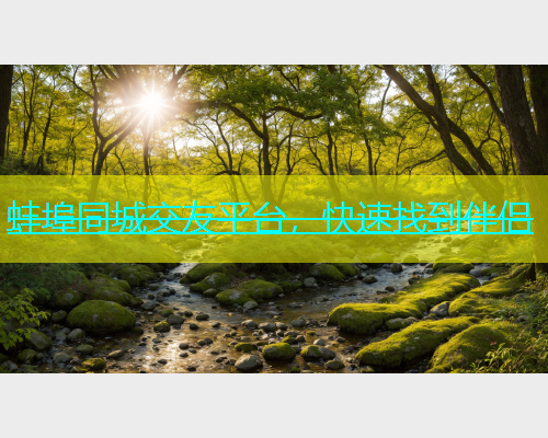 蚌埠同城交友平台，快速找到伴侣
