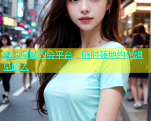 蜜柚同城约会平台：随时随地约你想见的人