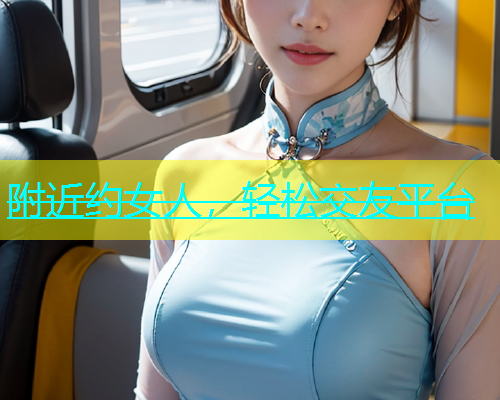 附近约女人，轻松交友平台