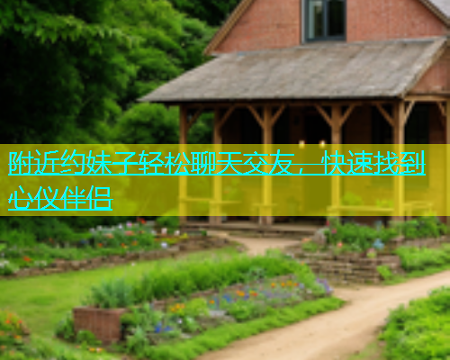 附近约妹子轻松聊天交友，快速找到心仪伴侣