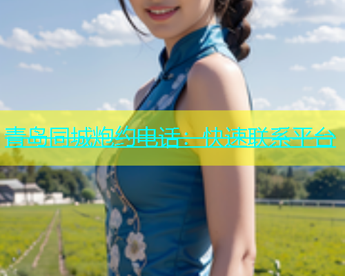 青岛同城炮约电话：快速联系平台