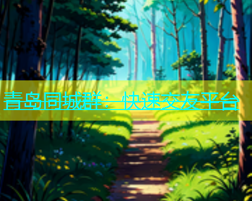 青岛同城群：快速交友平台