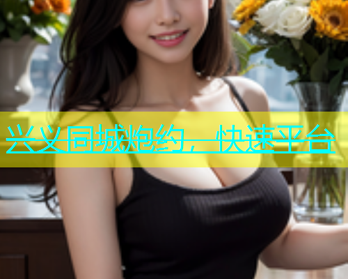 兴义同城炮约，快速平台