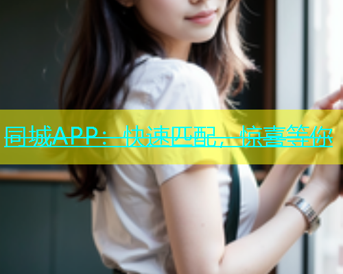 同城APP：快速匹配，惊喜等你