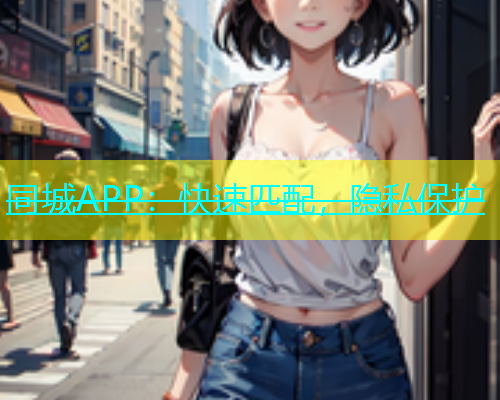 同城APP：快速匹配，隐私保护