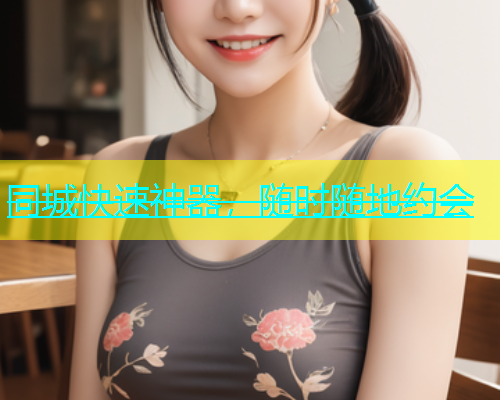 同城快速神器，随时随地约会