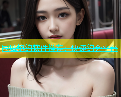 同城炮约软件推荐：快速约会平台