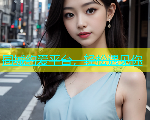 同城约爱平台，轻松遇见你