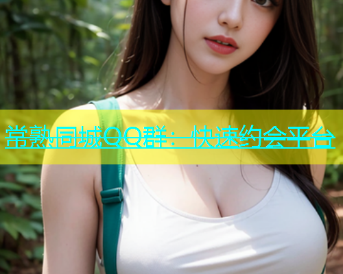 常熟同城QQ群：快速约会平台